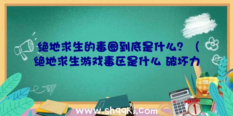 绝地求生的毒圈到底是什么？（绝地求生游戏毒区是什么